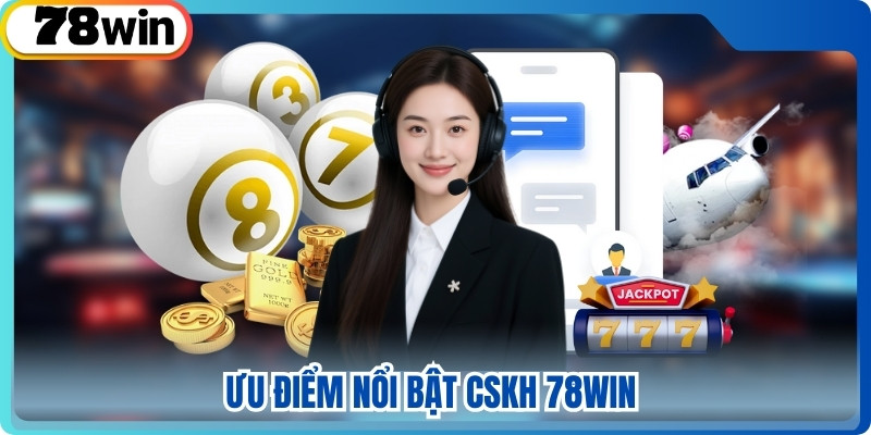 Ưu điểm nổi bật cskh 78win 